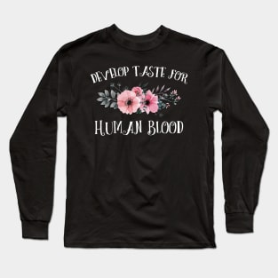 Develop Taste for Human Blood Long Sleeve T-Shirt